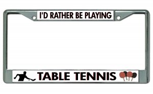I'd Rather be Playing Table Tennis Chrome License Plate FRAME