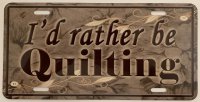 I'd Rather Be Quilting Metal License Plate