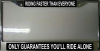 "Riding Faster than Everyone Guarantees Alone" License Frame