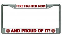 Fire Fighter Mom And Proud Of It Chrome License Plate Frame