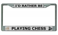 I'd Rather Be Playing Chess Chrome License Plate Frame