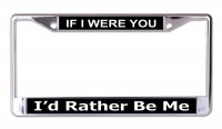 If I Were You I'd Rather Be Me Chrome License Plate Frame