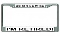 Don't Ask Me To Do ... I'm Retired #2 Chrome License Plate Frame