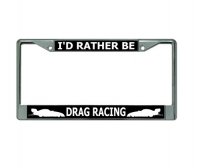 I'D Rather Be Drag Racing Chrome License Plate Frame