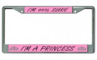 I'm 99% Sure I'm A Princess Chrome License Plate Frame