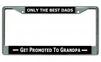 Only The Best Dads Get Promoted To Grandpa Chrome Plate Frame
