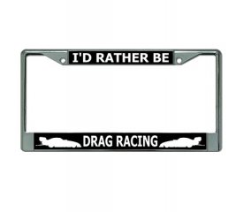 I'd Rather Be Drag Racing Chrome LICENSE PLATE Frame