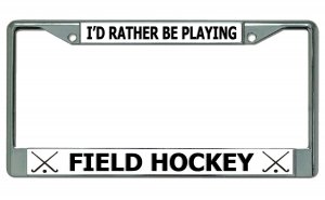I'd Rather Be Playing FIELD HOCKEY Chrome License Plate Frame