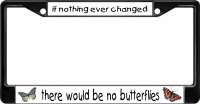 If Nothing Ever Changed Butterfly Black License Plate Frame