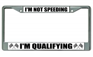 I'm Not Speeding I'm Qualifying Chrome License Plate Frame