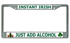 Instant Irish Just Add Alcohol Chrome License Plate Frame
