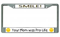 Smile Your Mom Was Pro-Life Chrome License Plate Frame