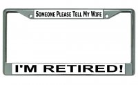Please Tell My Wife I'm Retired #2 Chrome License Plate Frame
