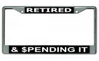 Retired And Spending It Chrome License Plate Frame