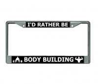 I'D Rather Be Body Building Chrome License Plate Frame
