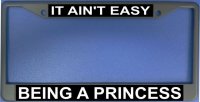It Ain't Easy Being A Princess Photo License Plate Frame