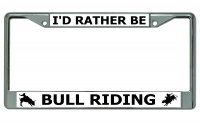 I'd Rather Be Bull Riding Chrome License Plate Frame
