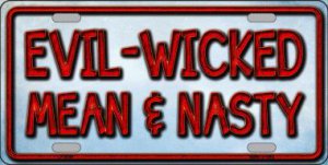 Evil Wicked Mean And Nasty Metal LICENSE PLATE