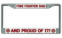 Fire Fighter Dad And Proud Of It Chrome License Plate Frame