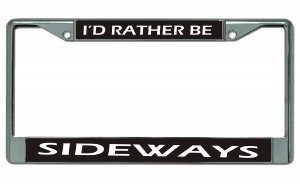I'd Rather Be Sideways Chrome License Plate FRAME