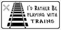 I'd Rather Be Playing With Trains Photo License Plate