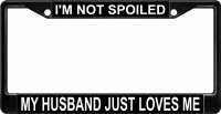 I'm Not Spoiled My Husband Just Loves Me Black Frame