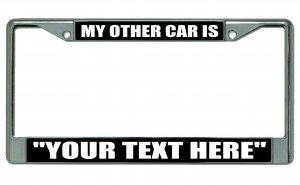 ''My Other Car Is ''''Your Text Here'''' Chrome License Plate FRAME''