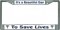 Beautiful Day To Save Lives Chrome License Plate Frame