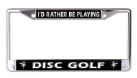 I'd Rather Be Playing Disc Golf #2 Chrome License Plate Frame