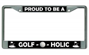 Proud To Be A Golf O Holic Chrome License Plate Frame
