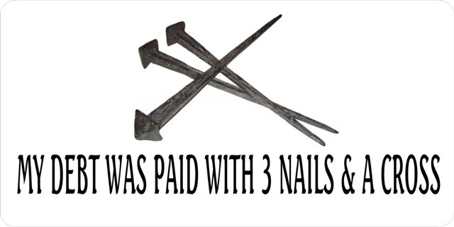 My Debt was Paid with 3 NAILS and a Cross Plate