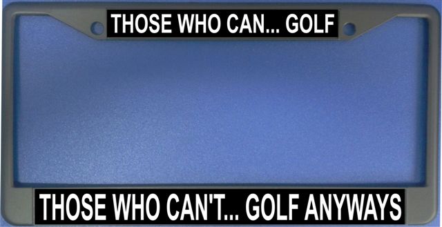 Those Who Can...Golf Photo License Plate Frame  Free SCREW Caps with this Frame