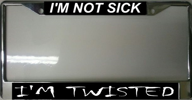 I'm Not Sick I'm Twisted Photo License Plate Frame  Free SCREW Caps with this Frame
