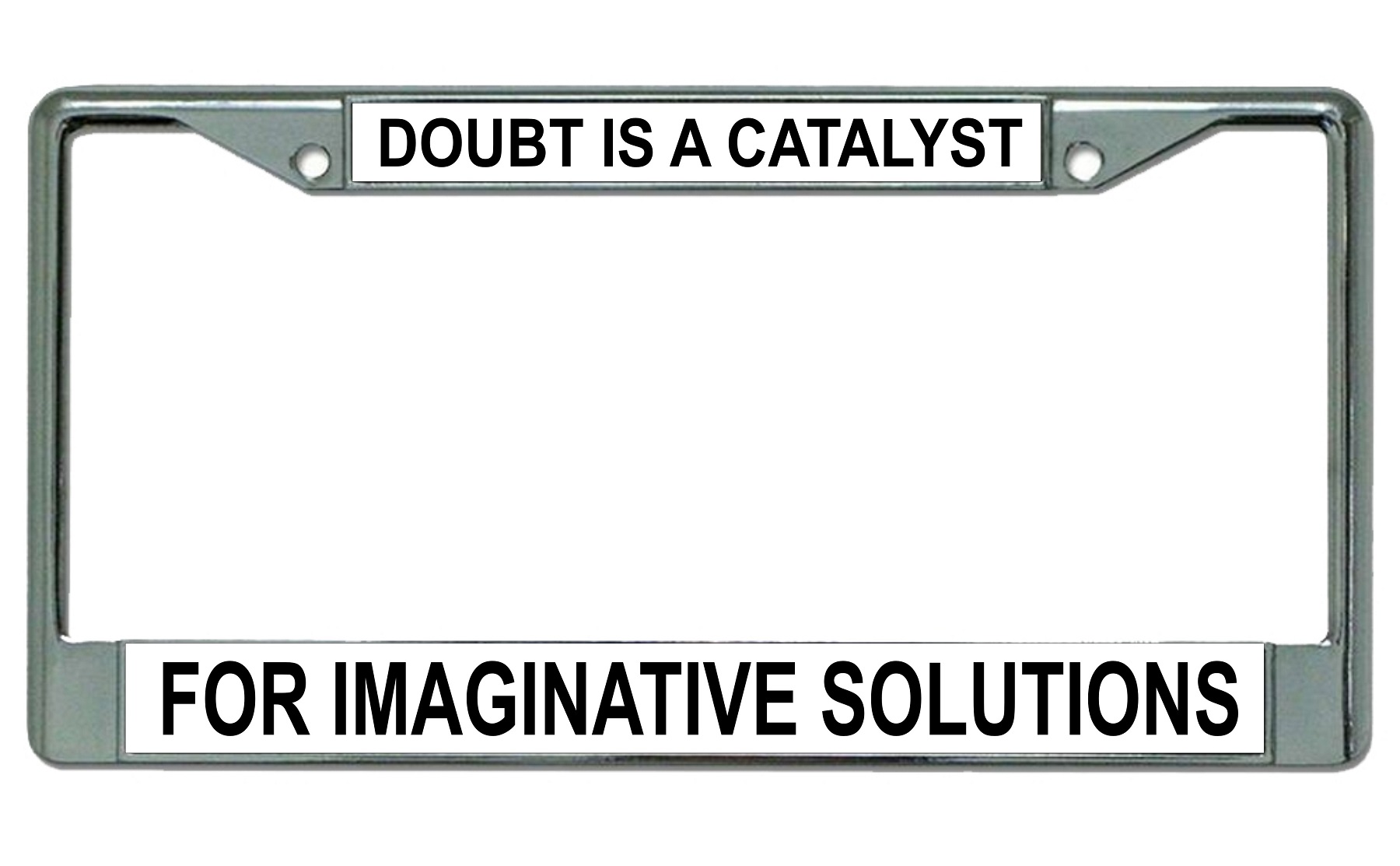 Doubt Is A Catalyst Chrome License Plate FRAME
