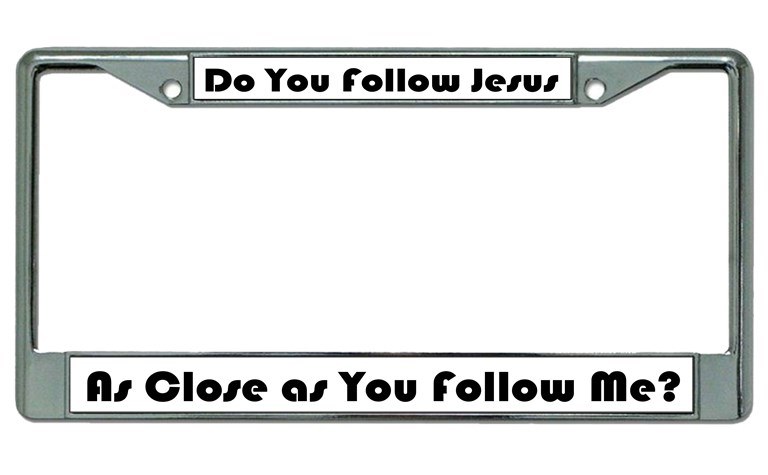 Do You Follow Jesus Chrome LICENSE PLATE Frame