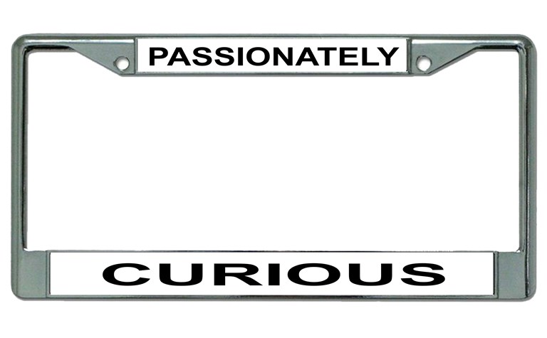 Passionately Curious Chrome LICENSE PLATE Frame