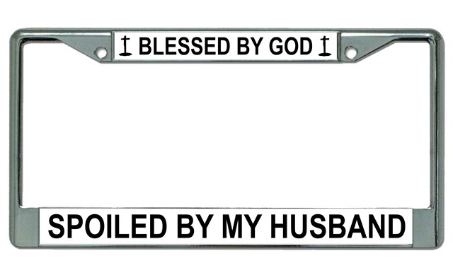 Blessed By God Spoiled By My Husband Chrome LICENSE PLATE Frame