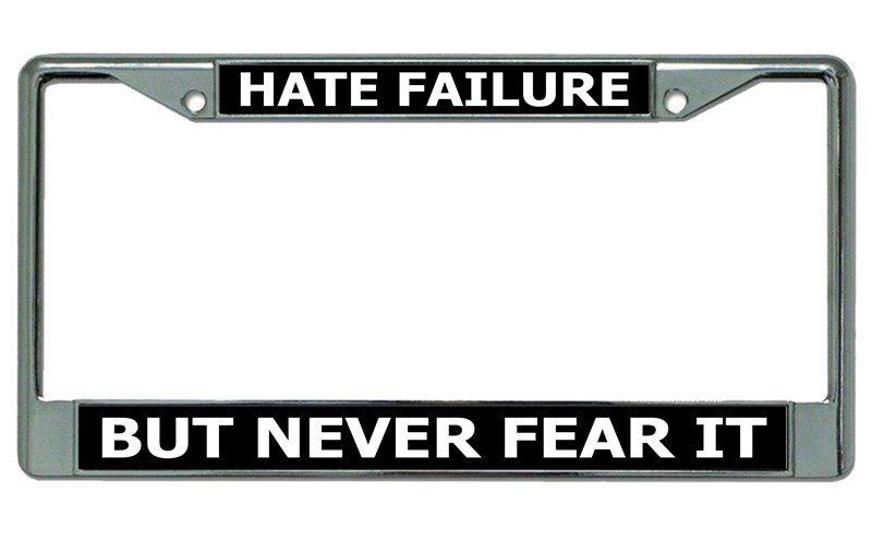Hate Failure Never Fear It Chrome License Plate FRAME