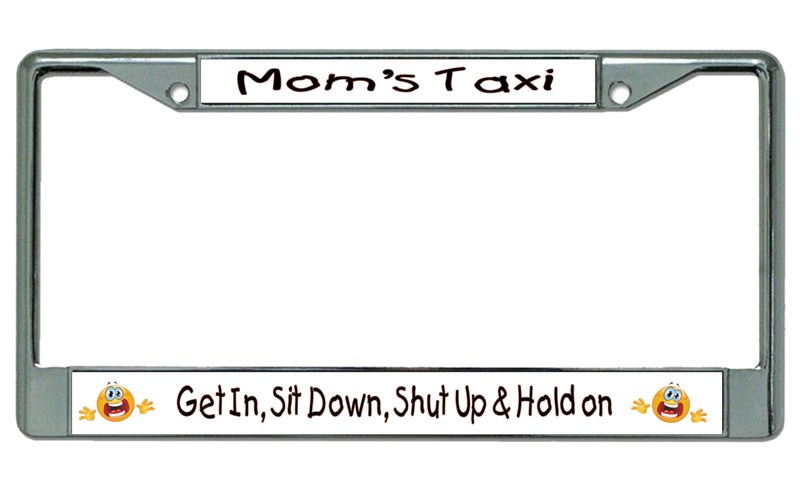 Get In Sit Down Mom's Taxi Chrome License Plate FRAME