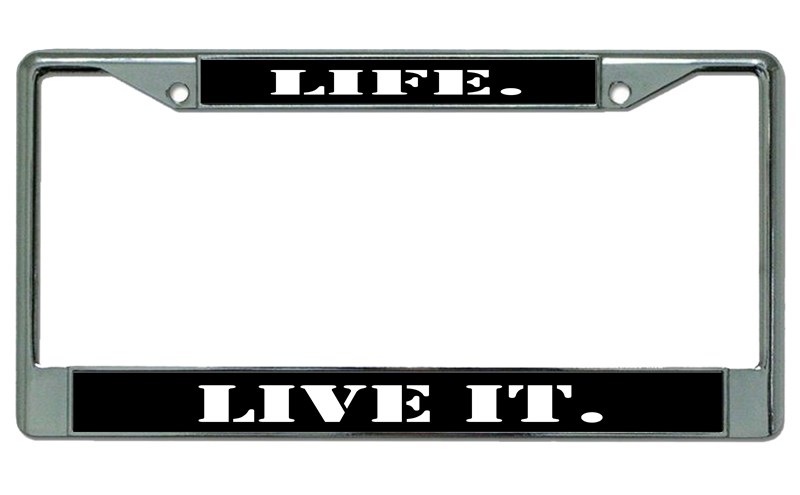 Life. Live It. Chrome License Plate FRAME