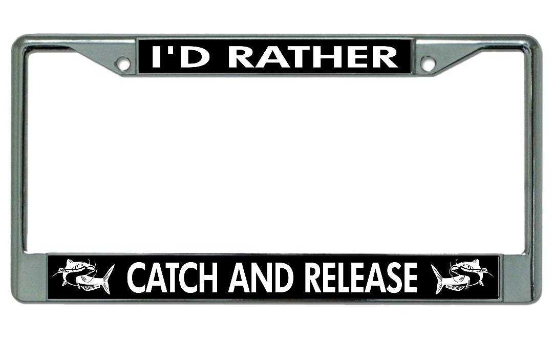 I'd Rather Catch And Release Chrome LICENSE PLATE Frame