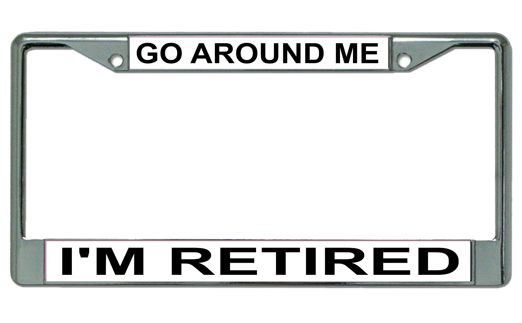 Go Around Me I'm Retired Chrome License Plate FRAME