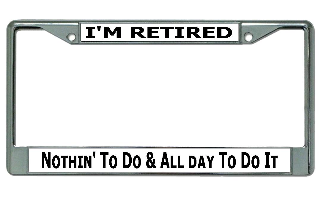 I'm Retired Nothing To Do #2 Chrome License Plate FRAME