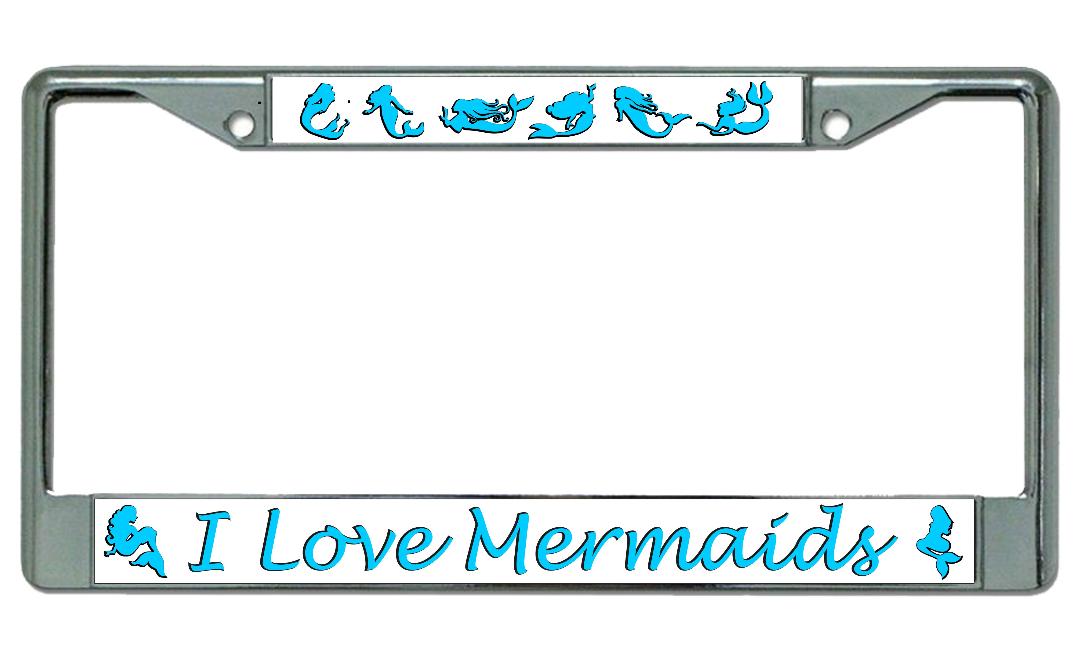 I Love Mermaids Chrome LICENSE PLATE Frame