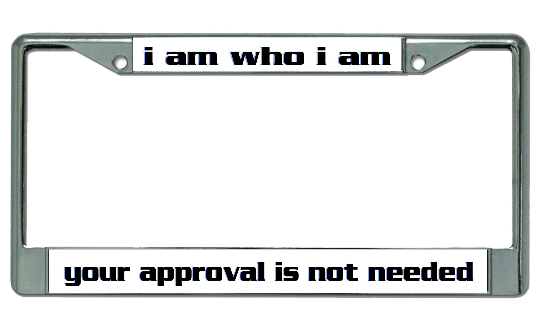 I Am Who I Am Approval Not Needed Chrome LICENSE PLATE Frame