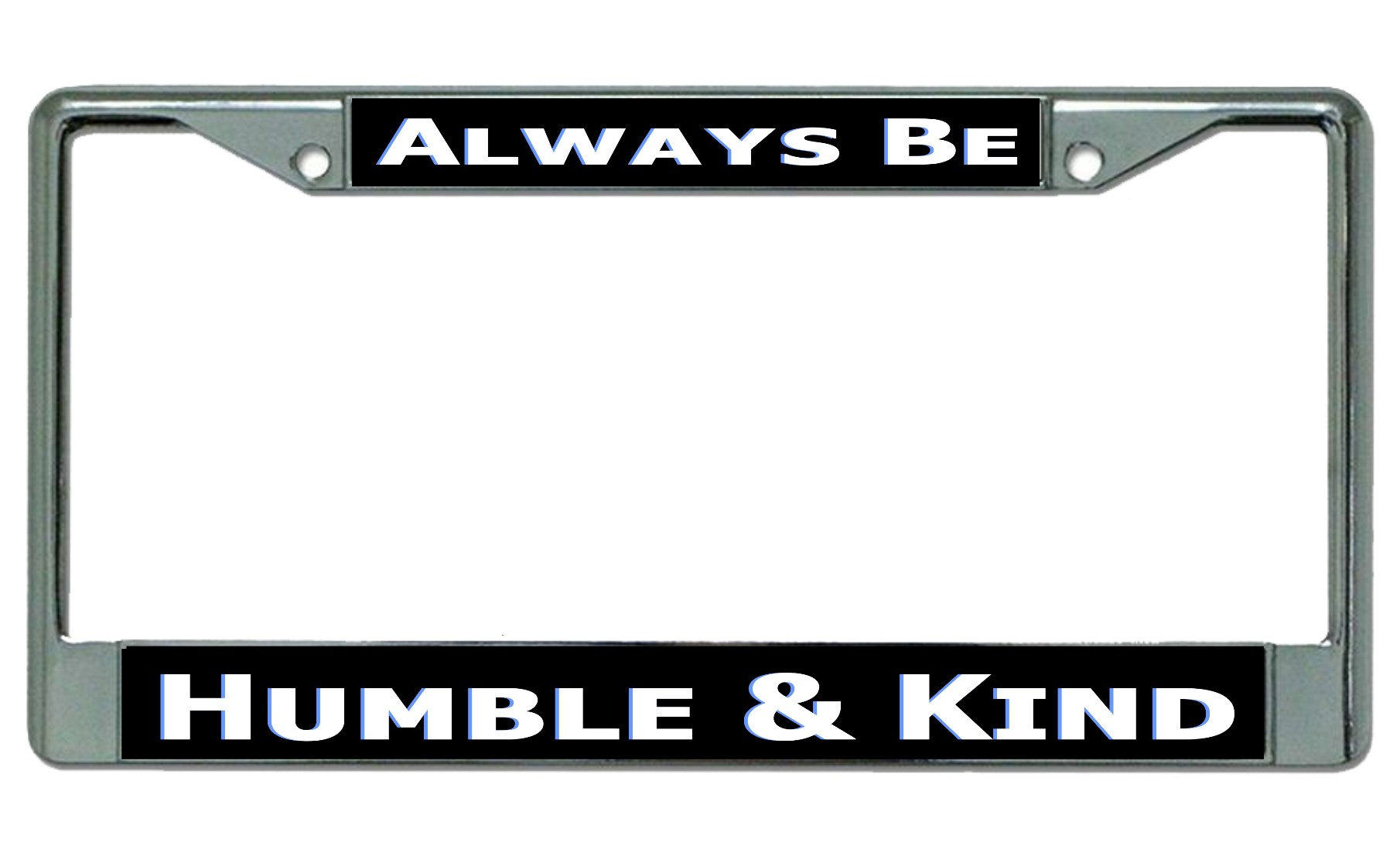 Always Be Humble And Kind Chrome LICENSE PLATE Frame