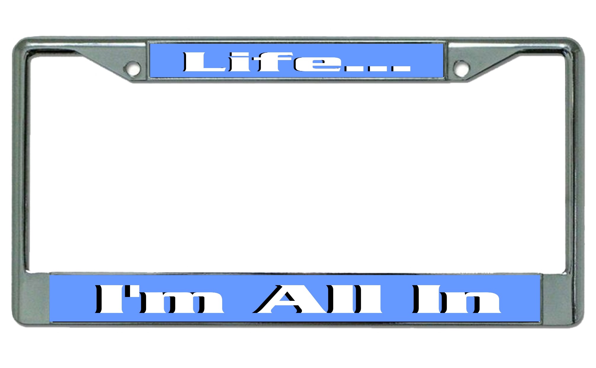 Life I'm All In Chrome License Plate FRAME