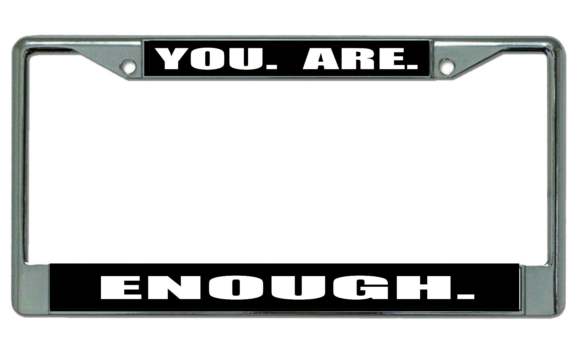 You. Are. Enough. Chrome LICENSE PLATE Frame