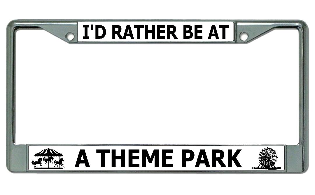 I'd Rather Be At A Theme Park Chrome LICENSE PLATE Frame
