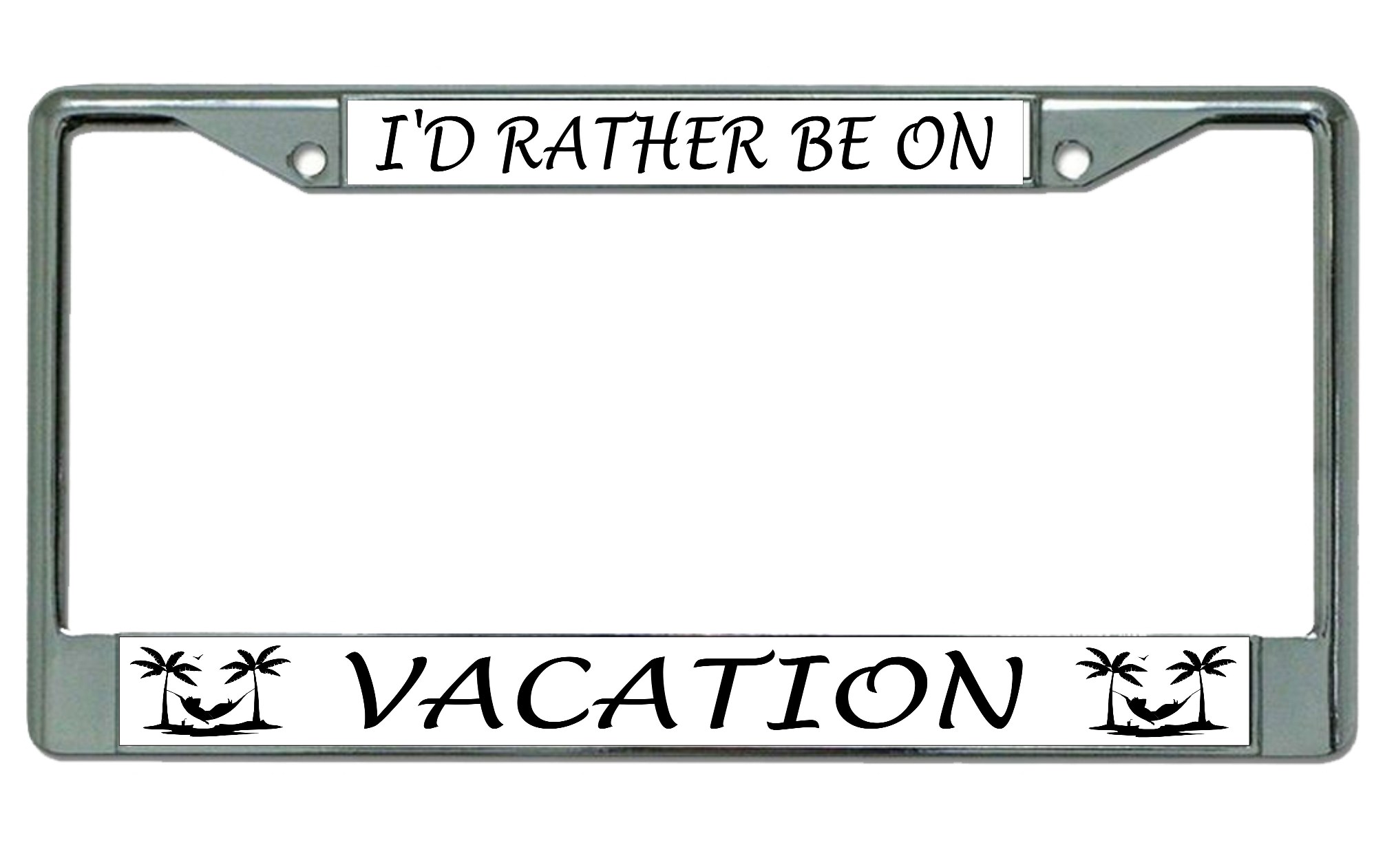 I'd Rather Be On Vacation Chrome LICENSE PLATE Frame